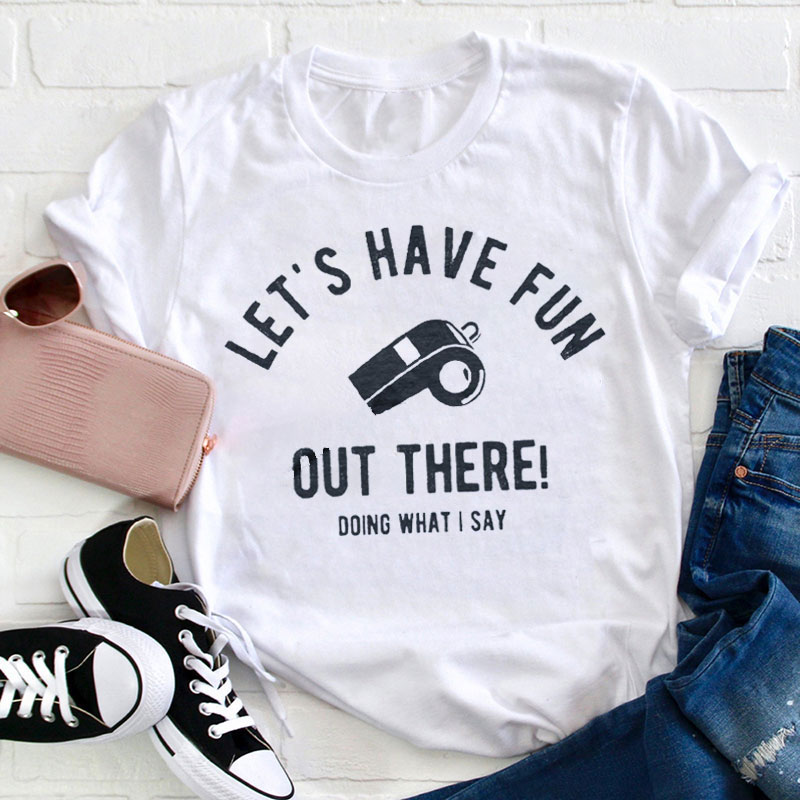 Let's Have Fun Out There Teacher T-Shirt