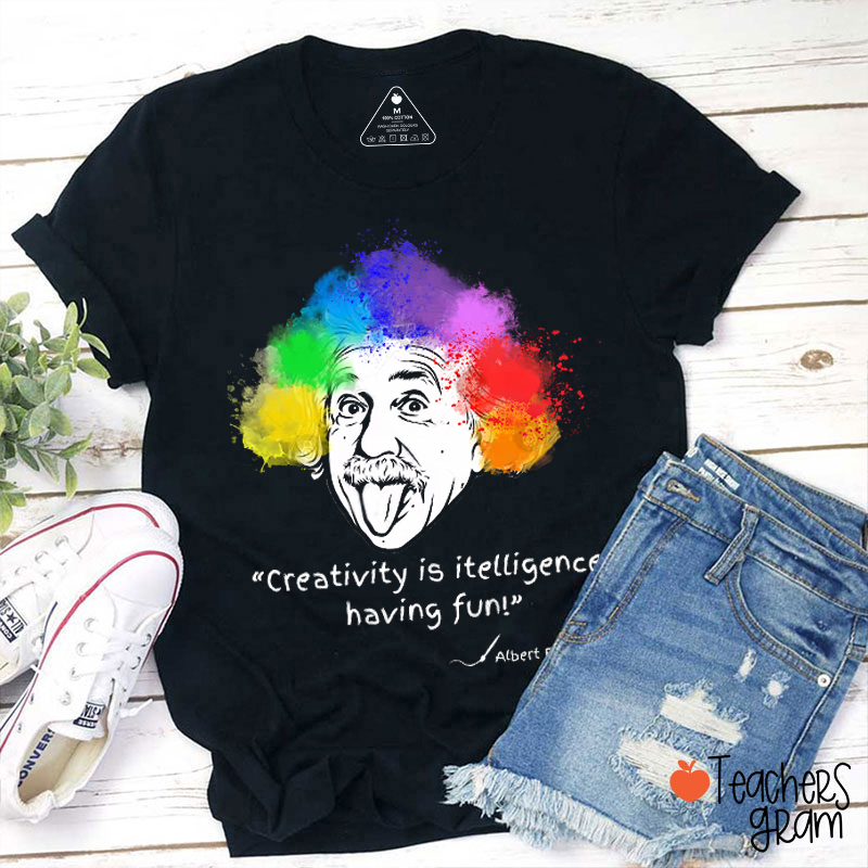 Creativity Is Itelligence Having Fun Albert Einstein Teacher T-Shirt