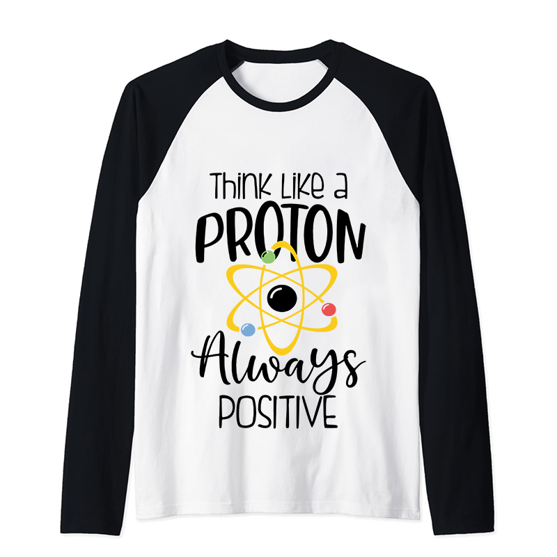 Think Like A Proton Always Positive Teacher Raglan Long Sleeve T-Shirt