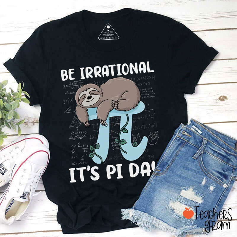 Be Irrational It's Pi Day Teacher T-Shirt