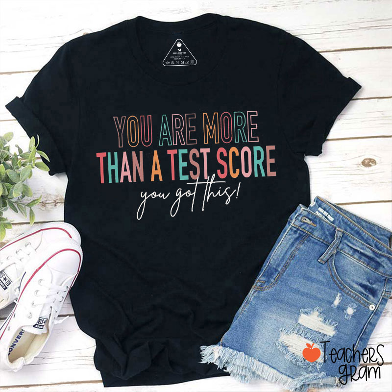 You Are More Than A Test Score You Got This Teacher T-Shirt