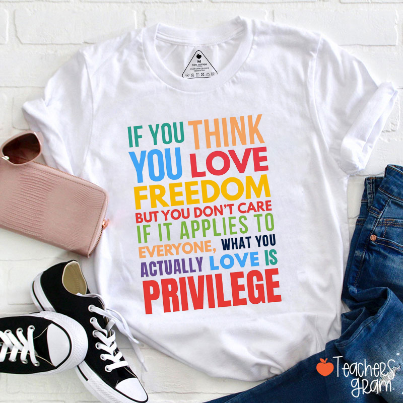 If You Think You Love Freedom Teacher T-Shirt