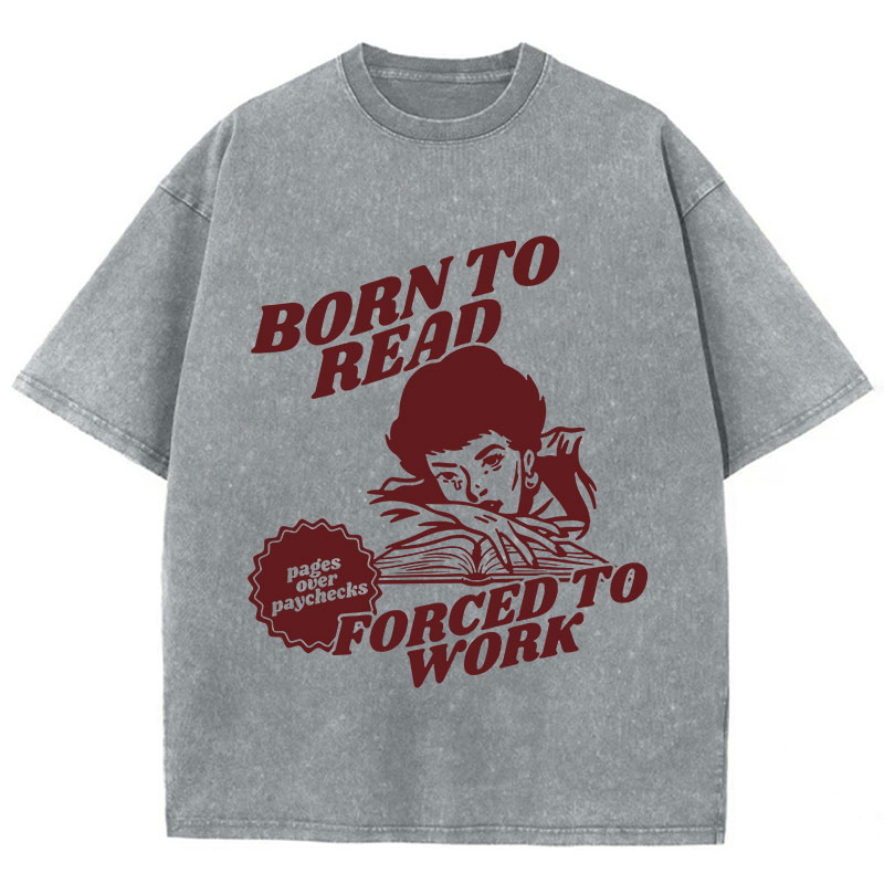 Born To Read Forced To Work Teacher Washed T-Shirt
