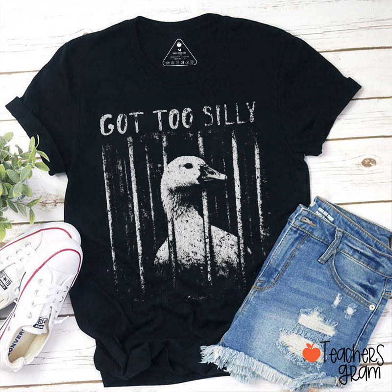 Got Too Silly Teacher T-Shirt