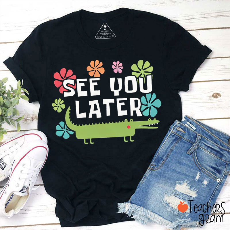 See You Later Alligator Teacher T-Shirt