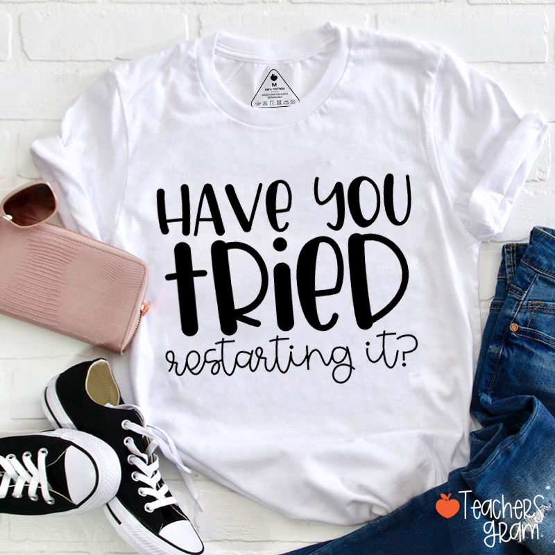 Have Your Tried Restarting It Teacher T-Shirt