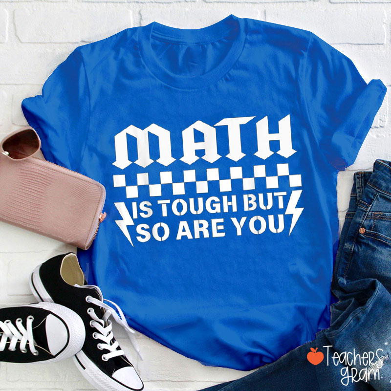 Math Is Tough But So Are You Math Teacher T-Shirt