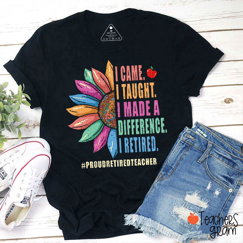 I Came I Taught I Made A Difference I Retired Teacher T-Shirt