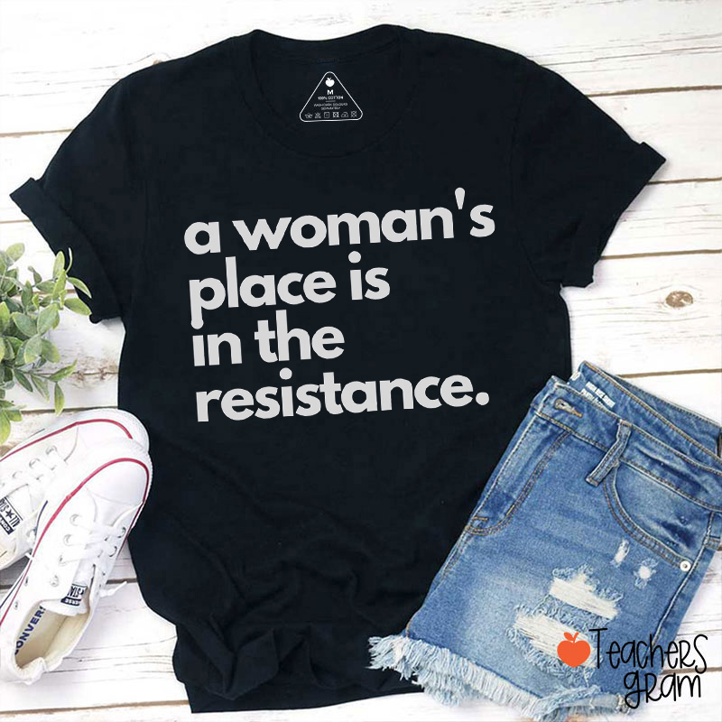 A Woman's Place Is In The Resistance Teacher T-Shirt