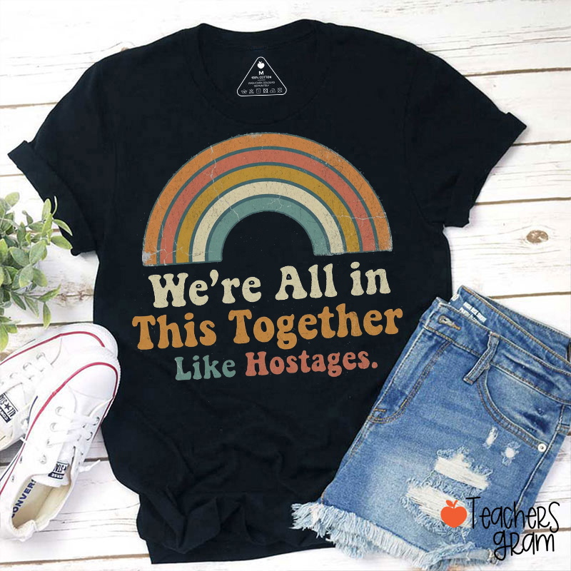 We're All In This Together Like Hostages Teacher T-Shirt