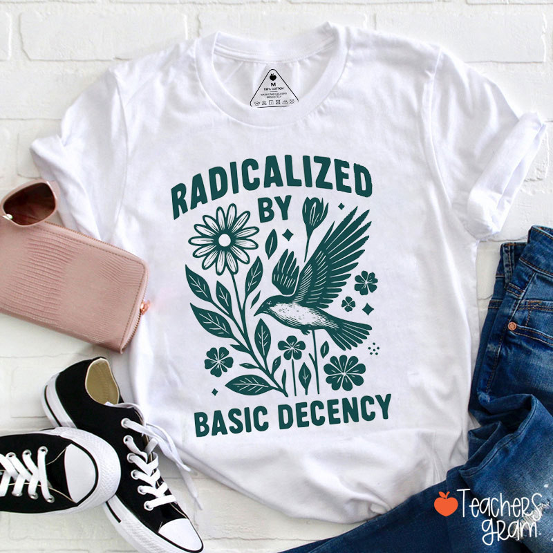 Radicalized By Basic Decency Protest Teacher T-Shirt
