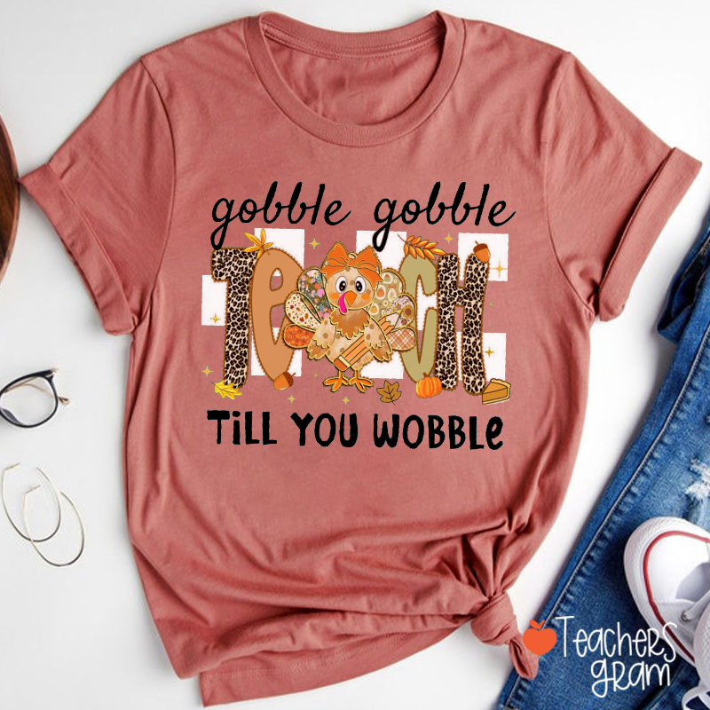 Gobble Gobble Teach Till You Wobble Teacher T-shirt