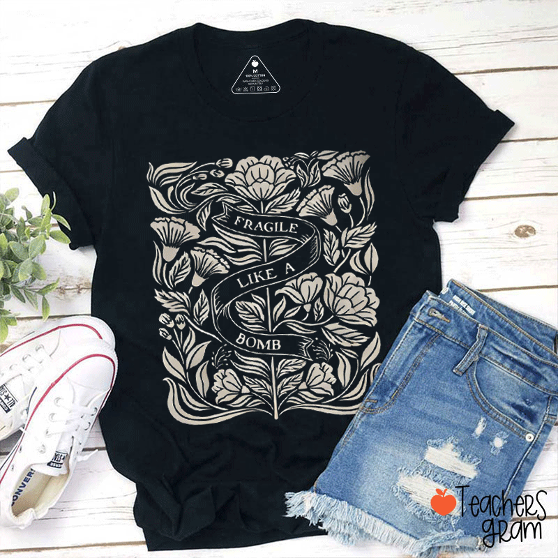 Fragile Like A Bomb Teacher T-Shirt