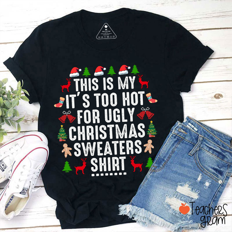 This Is My It's Too Hot For Ugly Chrisrmas Sweaters Shirt Teacher T-Shirt