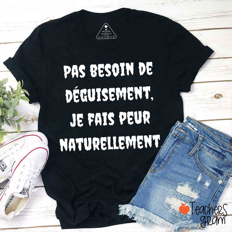 Pas Besoin De Deguisement Je Fais Peur Naturellement French Teacher T-Shirt