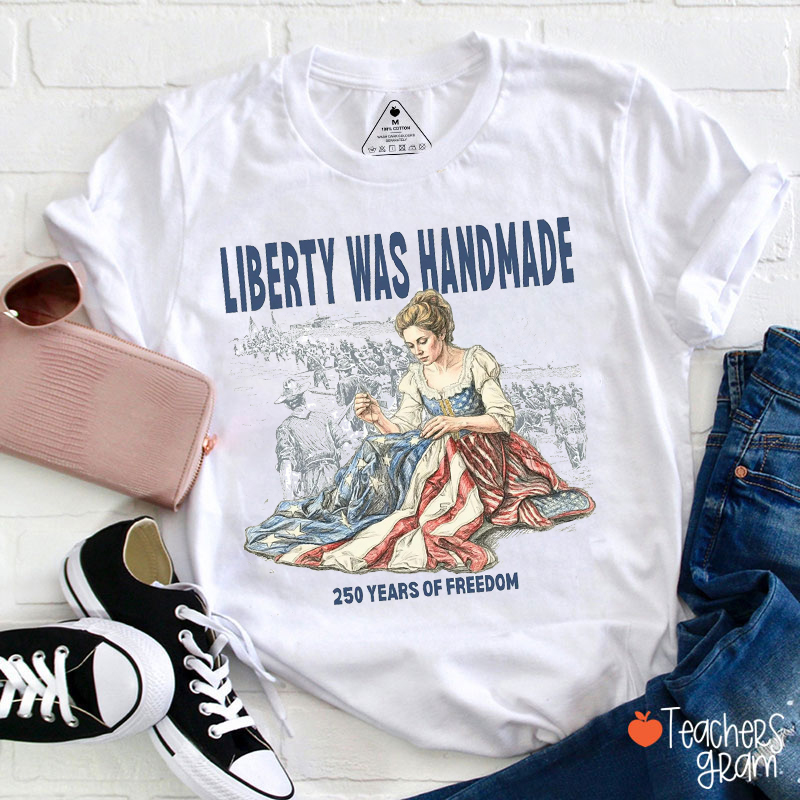 Liberty Was Handmade 250 Years Of Freedom Teacher T-Shirt