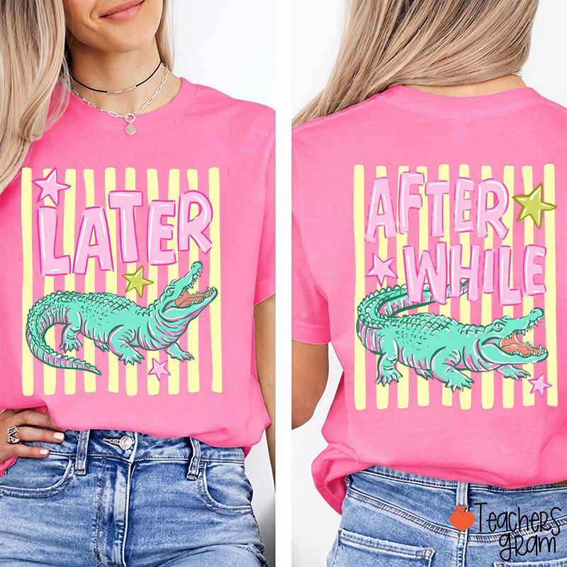 Later Gator After While Crocodile Summer Teacher Two Sided T-Shirt