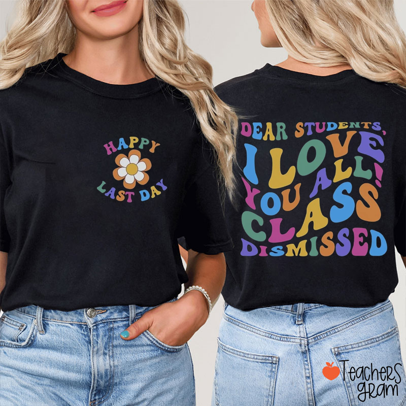 Dear Students I Love You All Class Dismissed Teacher Two Sided T-Shirt