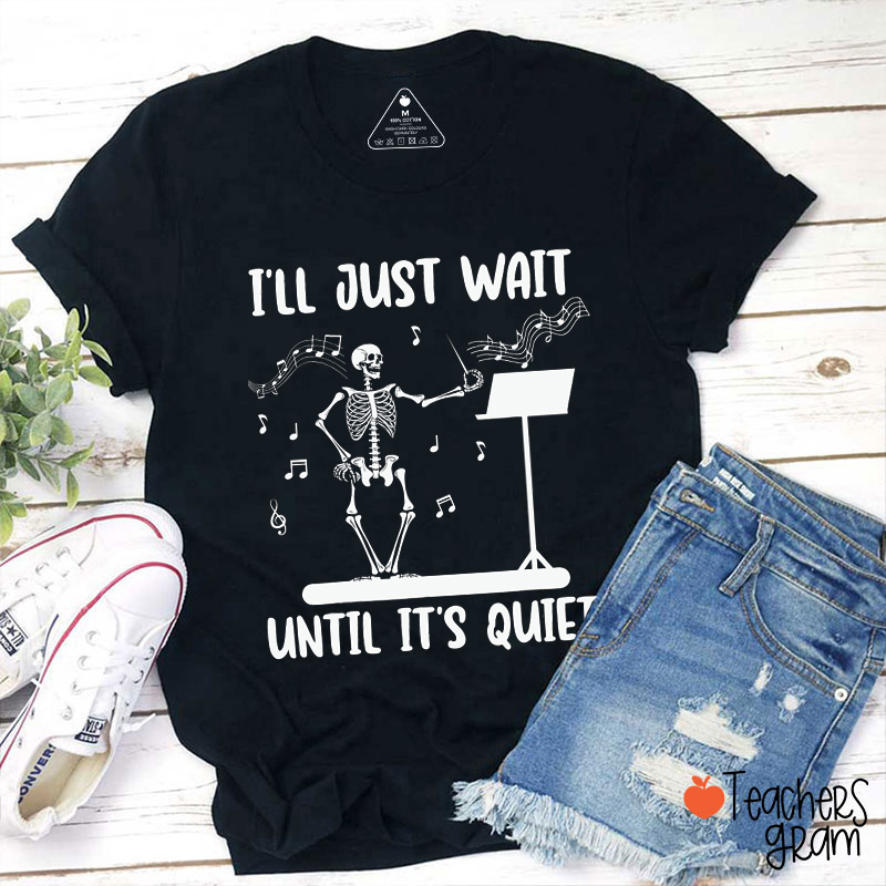 I'll Just Wait Until It's Quiet Teacher T-Shirt