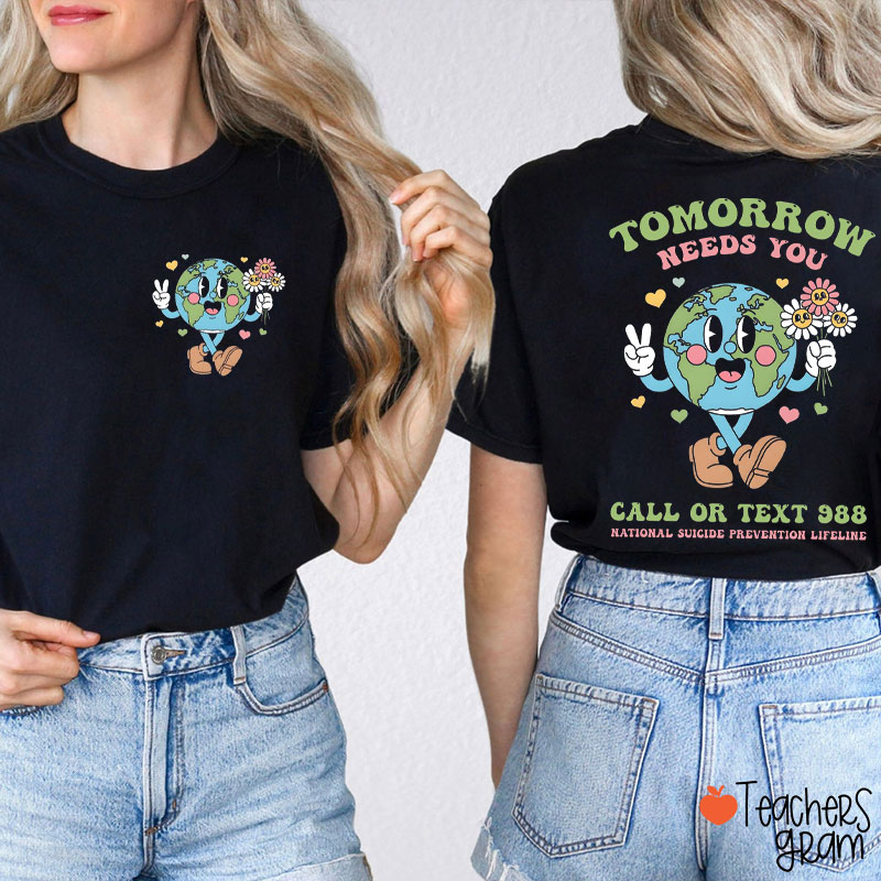 Tomorrow Needs You Call Or Text 988 Teacher Two Sided T-Shirt