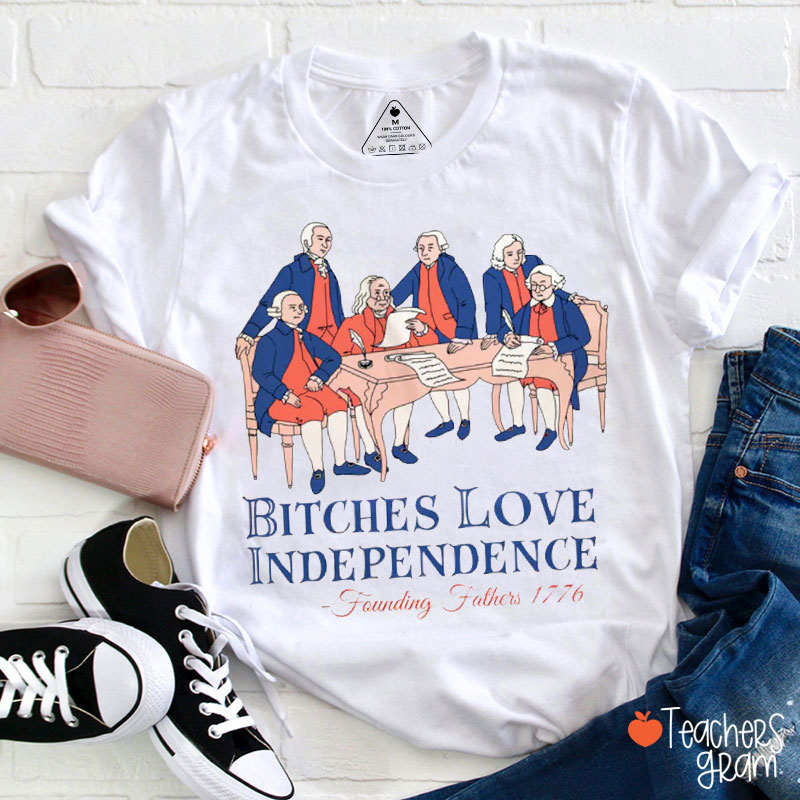 Bitches Love Independence Teacher T-Shirt