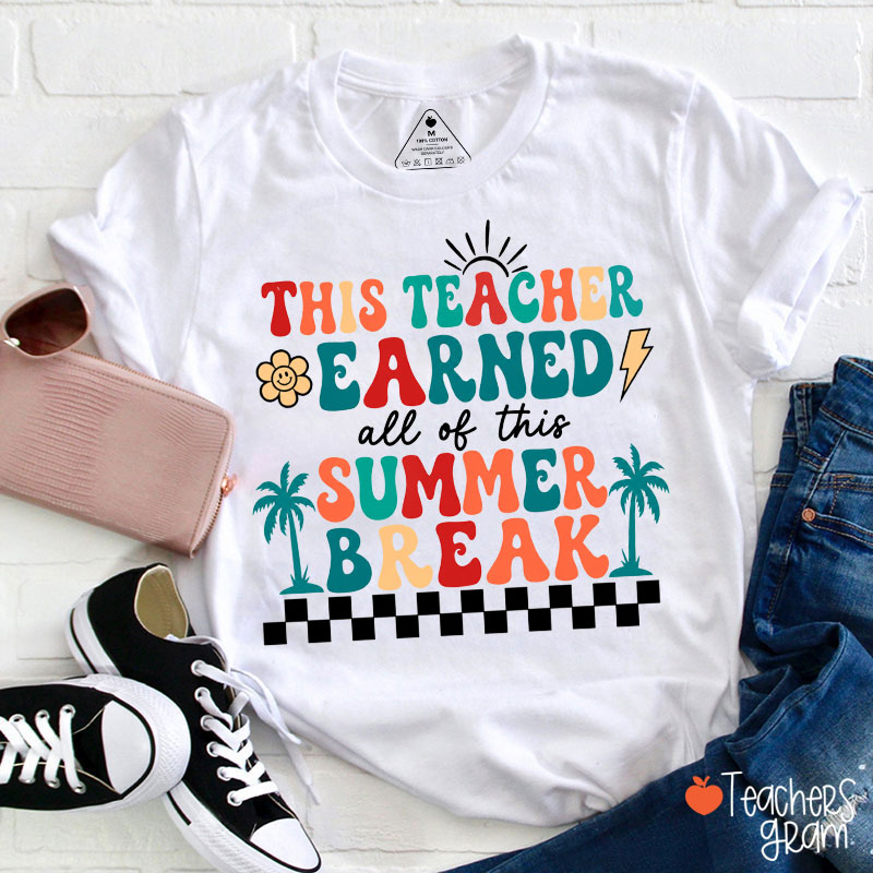 This Teacher Earned All Of This Summer Break Teacher T-Shirt