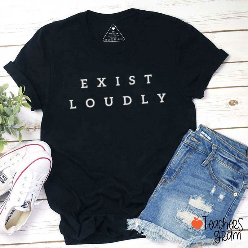 Exist Loudly Teacher T-Shirt