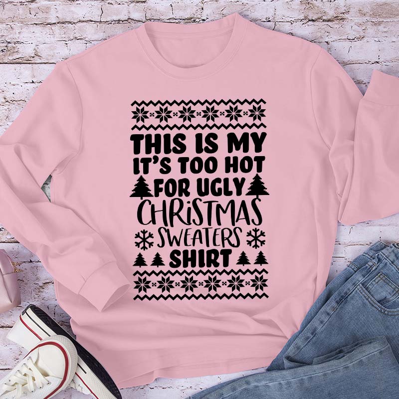 This Is My It's Too Hot For Ugly Christmas Sweaters Shirt Teacher Long Sleeve T-Shirt