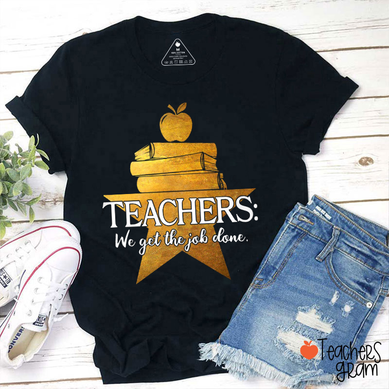 Teachers We Get The Job Done Teacher T-Shirt