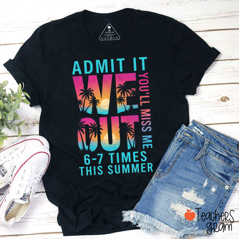 Admit It We Out You'll Miss Me Teacher T-Shirt
