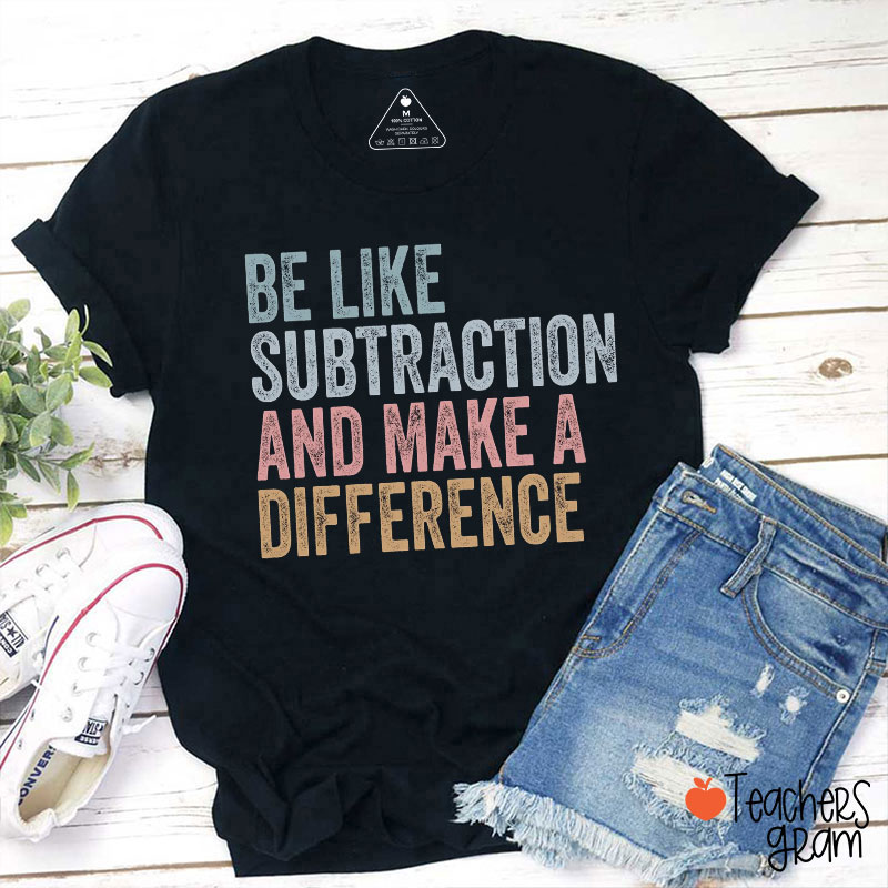 Be Like Subtraction And Make A Difference Teacher T-Shirt
