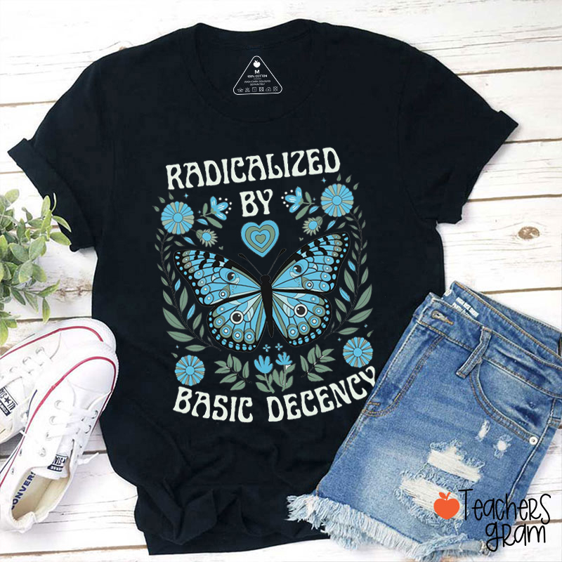Radicalized By Basic Decency Butterfly Teacher T-Shirt