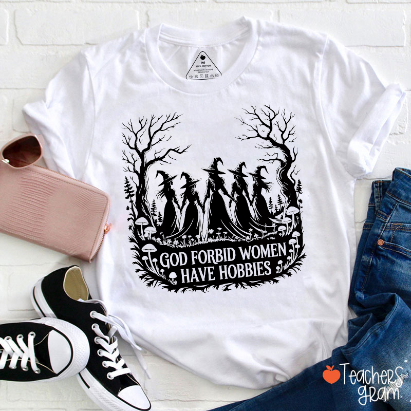 God Forbid Women Have Hobbies Witch Teacher T-Shirt