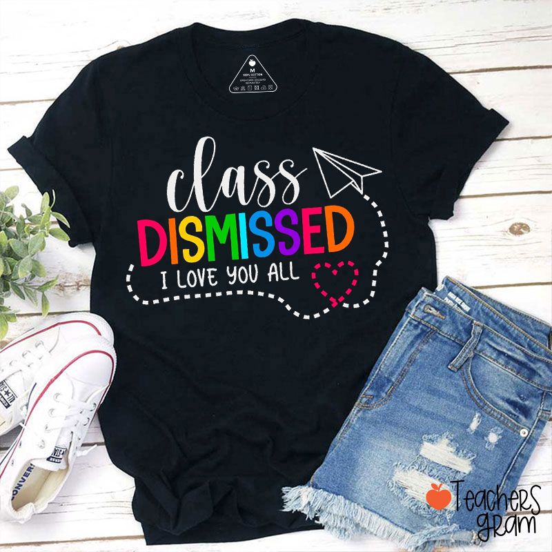 Class Dismissed I Love You All Teacher T-Shirt