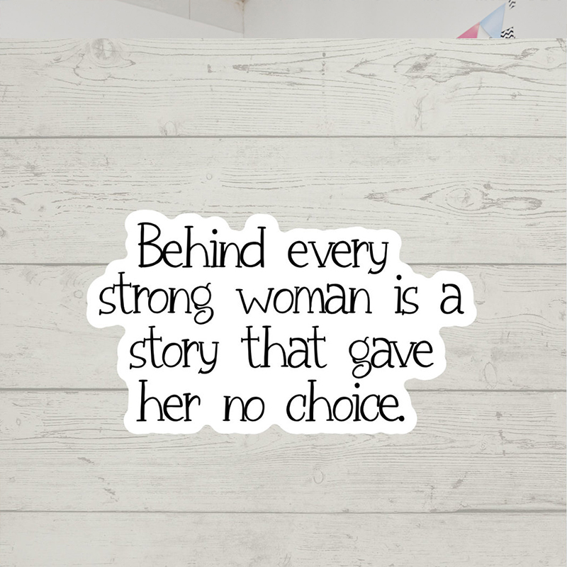 Behind Every Strong Woman Is A Story That Gave Her No Choice Teacher Stickers