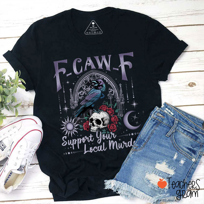 F-Caw-F Support Your Local Murder Teacher T-Shirt