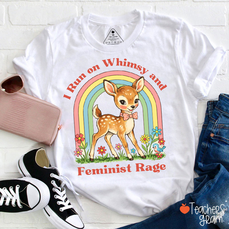 I Run On Whimsy And Feminist Rage Teacher T-Shirt