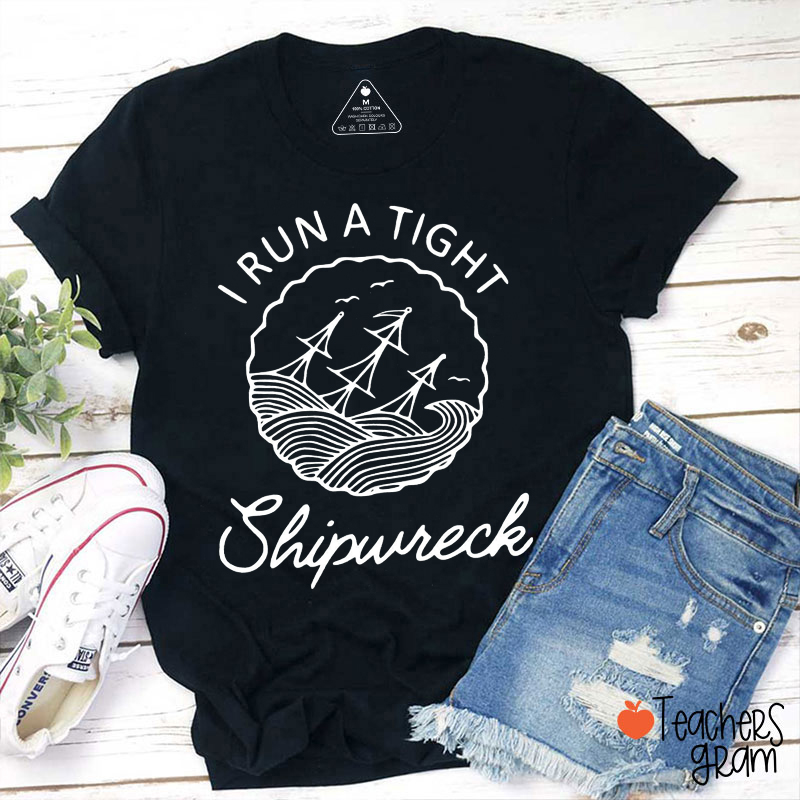 I Run A Tight Shipwreck Teacher T-Shirt