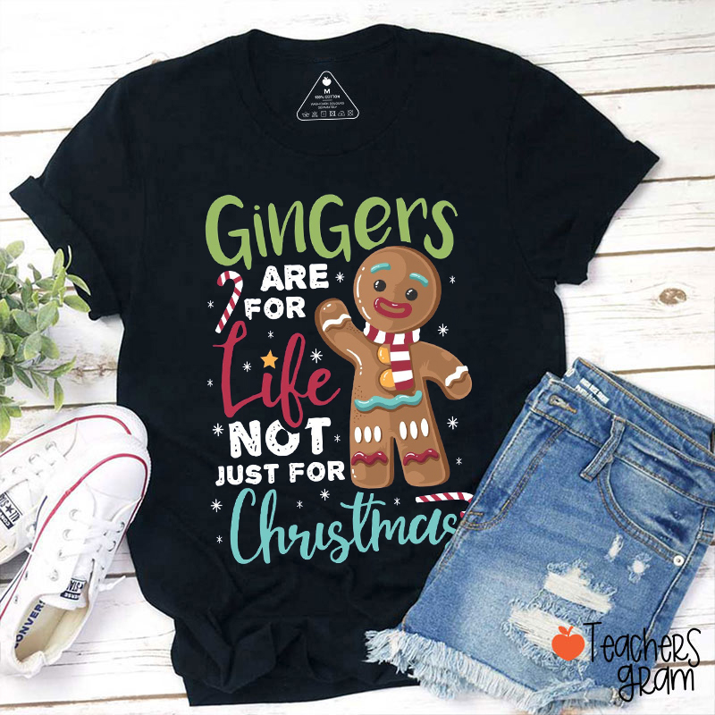 Gingers Are For Life Not Just For Christmas Teacher T-Shirt