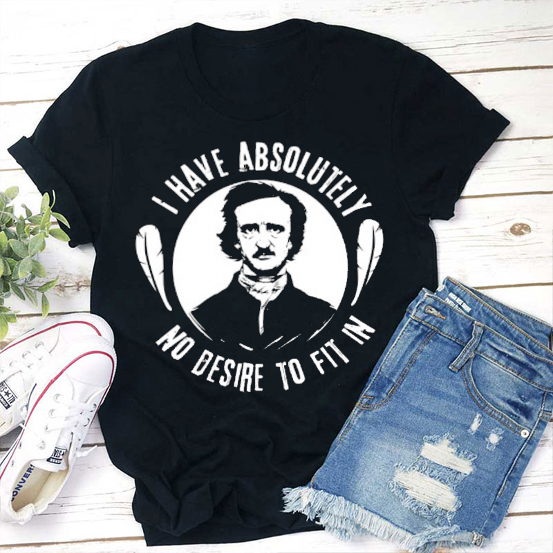I Have Absolutely No Desire To Fit In Teacher T-Shirt