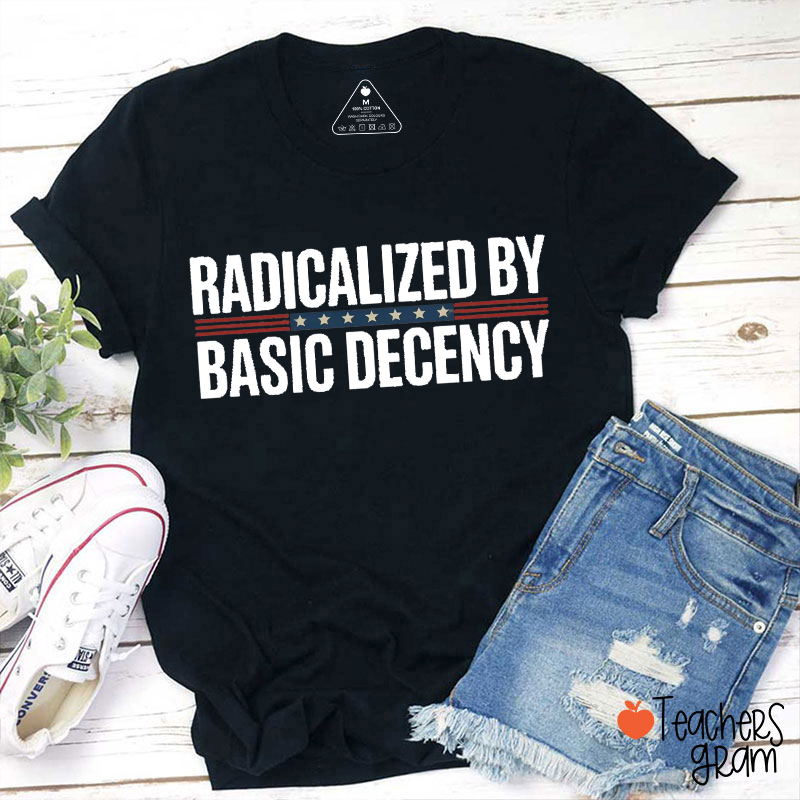 Radicalized By Basic Decency Teacher T-Shirt