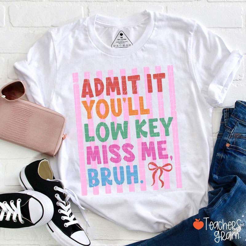 Admit It You'll Low Key Miss Me Bruh Teacher T-Shirt