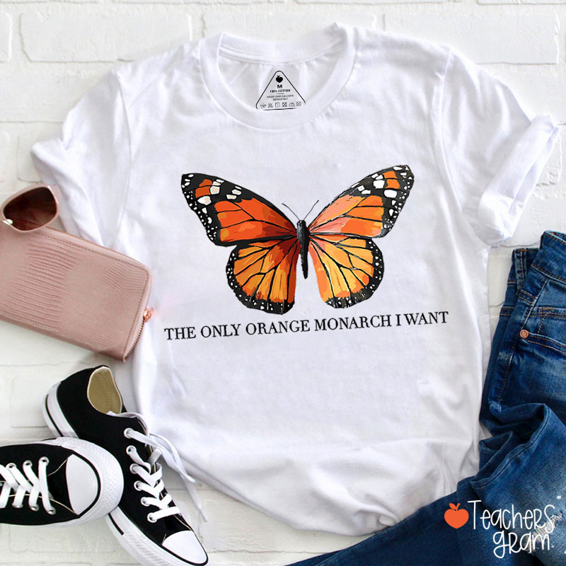 The Only Orange Monarch I Want Teacher T-Shirt