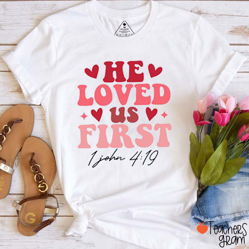 He Loved Us First Teacher T-Shirt