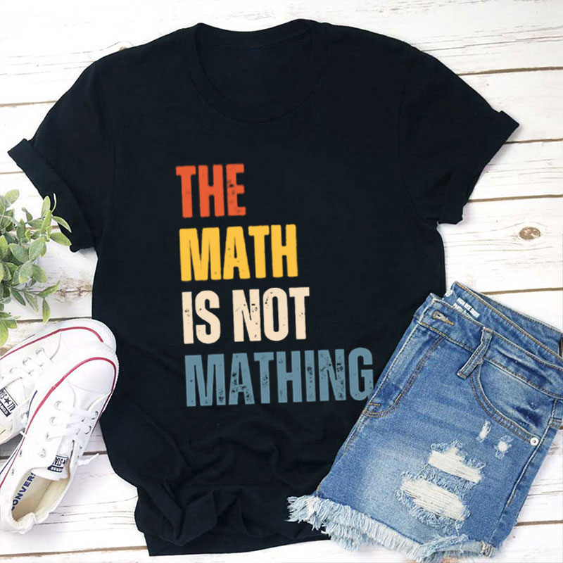 The Math Is Not Mathing Teacher T-Shirt