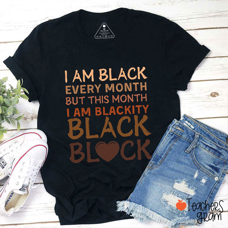 I Am Black Every Month Teacher Shirt