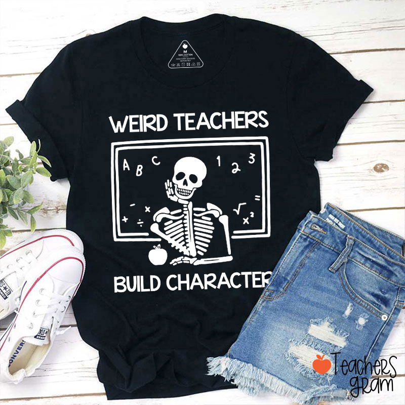 Weird Teachers Build Character Children Teacher T-Shirt