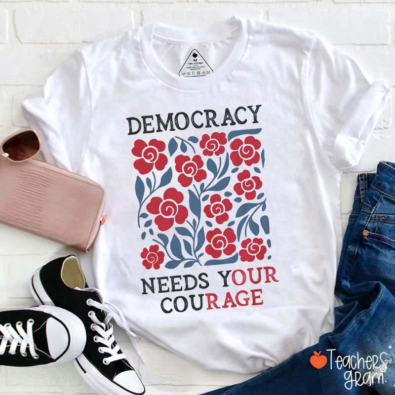 Democracy Needs Your Courage Teacher T-Shirt