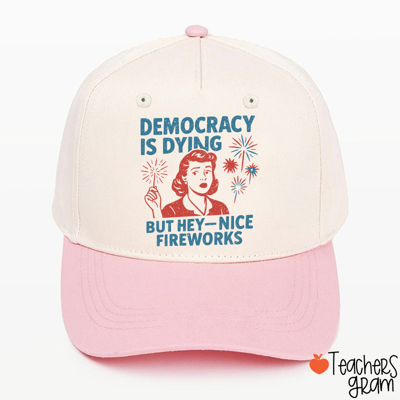 Democracy Is Dying But Hey-Nice Fireworks Teacher Baseball Cap