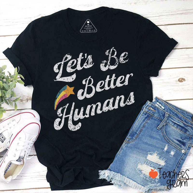 Let's Be Better Humans Teacher T-Shirt